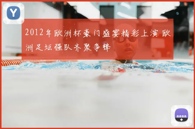 2012年欧洲杯豪门盛宴精彩上演 欧洲足坛强队齐聚争锋