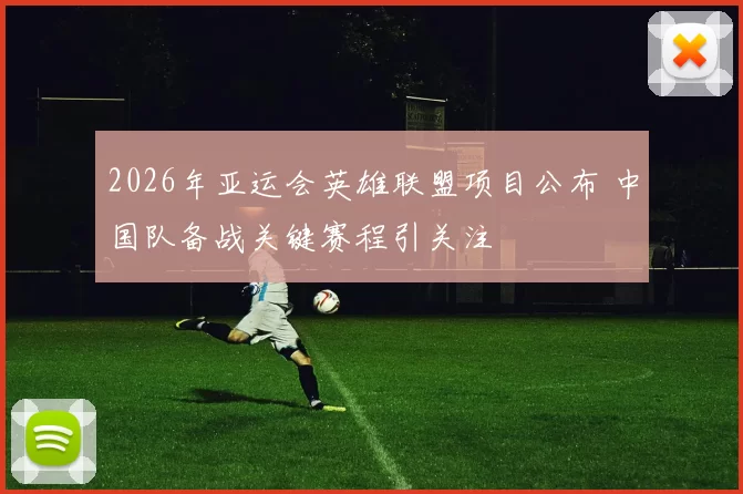 2026年亚运会英雄联盟项目公布 中国队备战关键赛程引关注