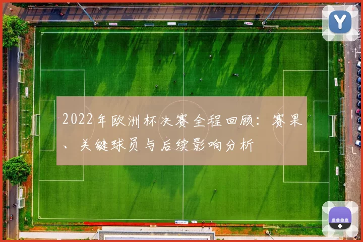 2022年欧洲杯决赛全程回顾：赛果、关键球员与后续影响分析