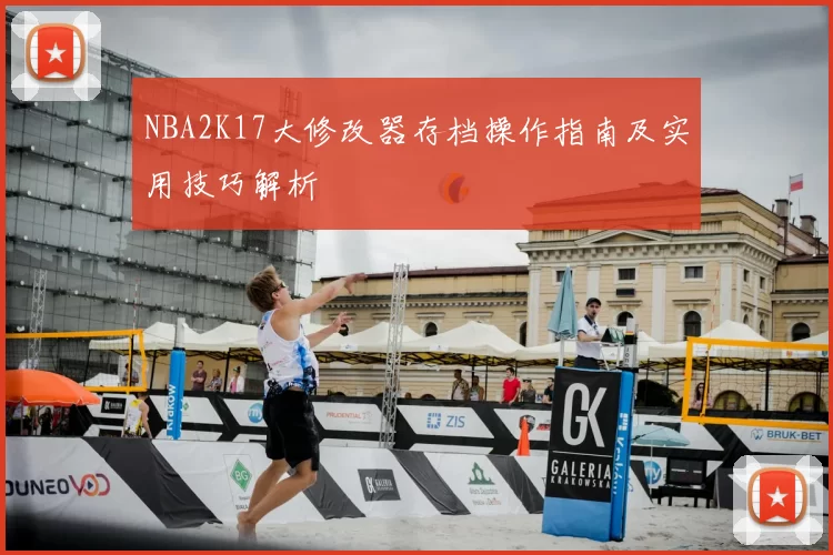 NBA2K17大修改器存档操作指南及实用技巧解析