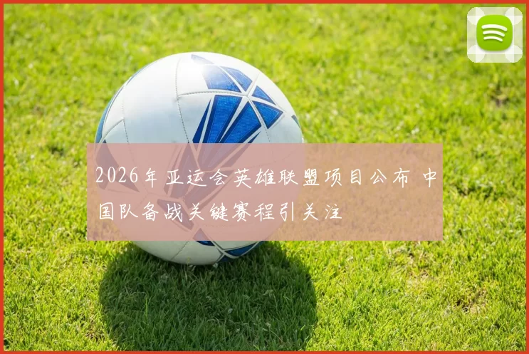2026年亚运会英雄联盟项目公布 中国队备战关键赛程引关注