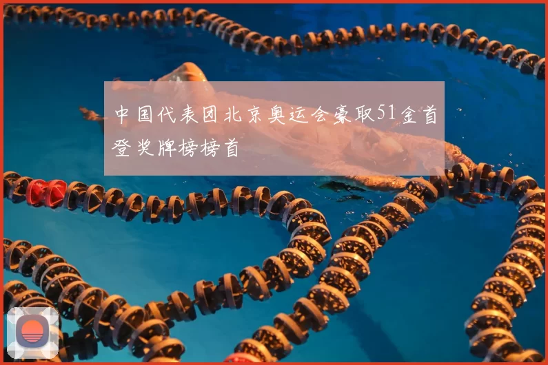 中国代表团北京奥运会豪取51金首登奖牌榜榜首