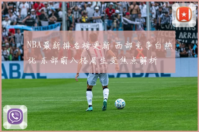 NBA最新排名榜更新 西部竞争白热化 东部前八格局生变焦点解析