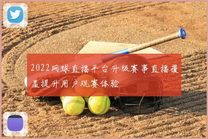2022网球直播平台升级赛事直播覆盖提升用户观赛体验