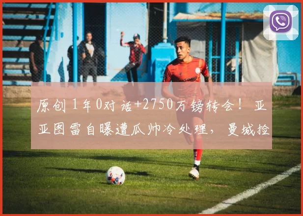 原创 1年0对话+2750万镑转会！亚亚图雷自曝遭瓜帅冷处理，曼城捡漏世界级中场